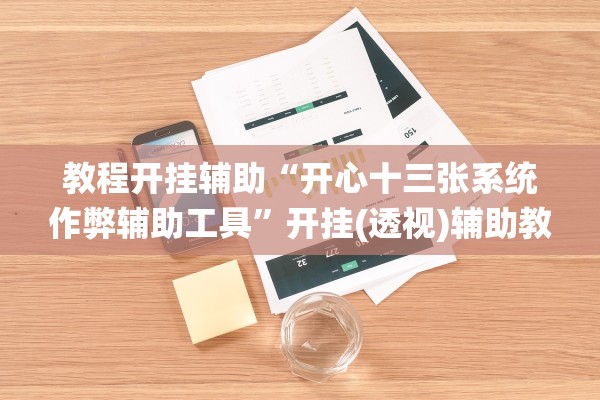 教程开挂辅助“开心十三张系统作弊辅助工具”开挂(透视)辅助教程