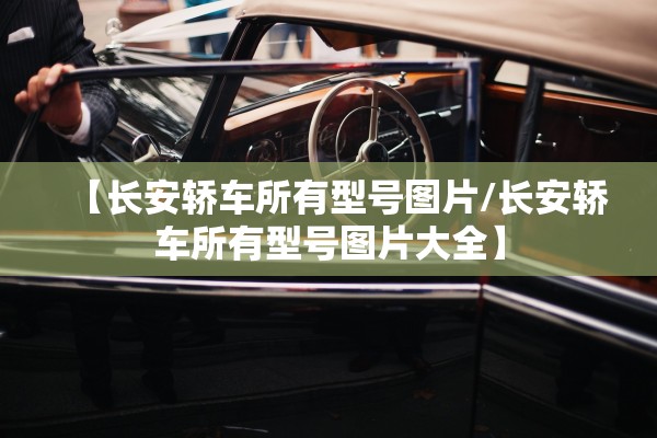 【长安轿车所有型号图片/长安轿车所有型号图片大全】 【长安轿车所有型号图片/长安轿车所有型号图片大全】