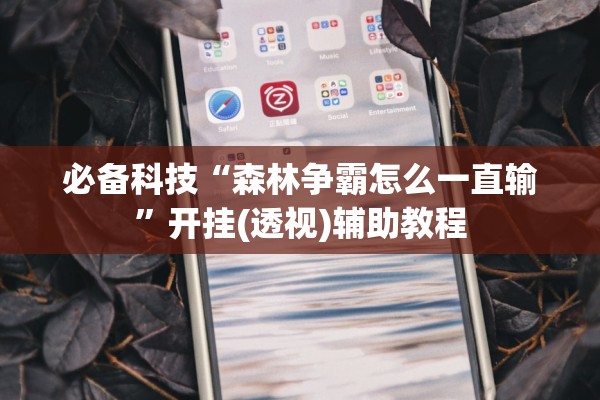 必备科技“森林争霸怎么一直输	”开挂(透视)辅助教程