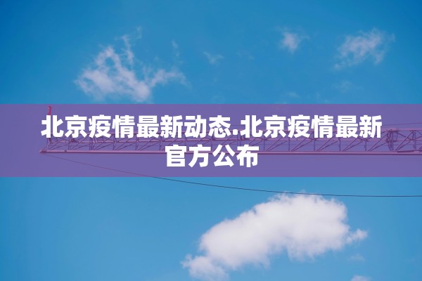 北京疫情最新动态.北京疫情最新官方公布 北京疫情最新动态.北京疫情最新官方公布
