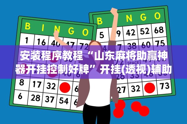 安装程序教程“山东麻将助赢神器开挂控制好牌	”开挂(透视)辅助教程