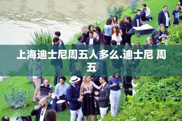 上海迪士尼周五人多么.迪士尼 周五 上海迪士尼周五人多么.迪士尼 周五