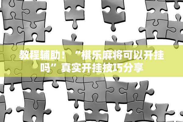 教程辅助！“棋乐麻将可以开挂吗”真实开挂技巧分享
