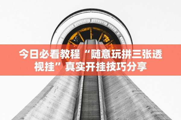 今日必看教程“随意玩拼三张透视挂	”真实开挂技巧分享