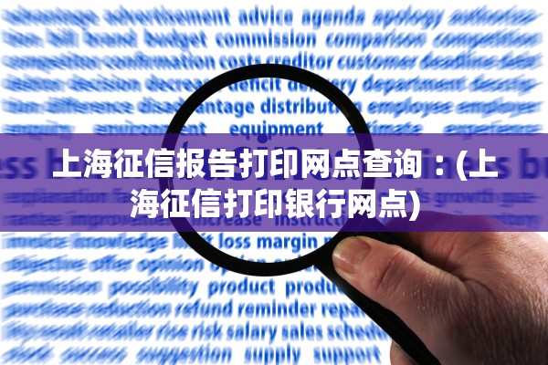 上海征信报告打印网点查询︰(上海征信打印银行网点)