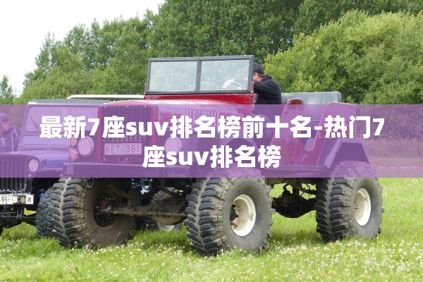 最新7座suv排名榜前十名-热门7座suv排名榜