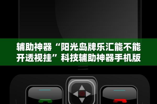 辅助神器“阳光岛牌乐汇能不能开透视挂”科技辅助神器手机版教程