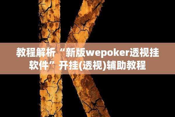 教程解析“新版wepoker透视挂软件	”开挂(透视)辅助教程