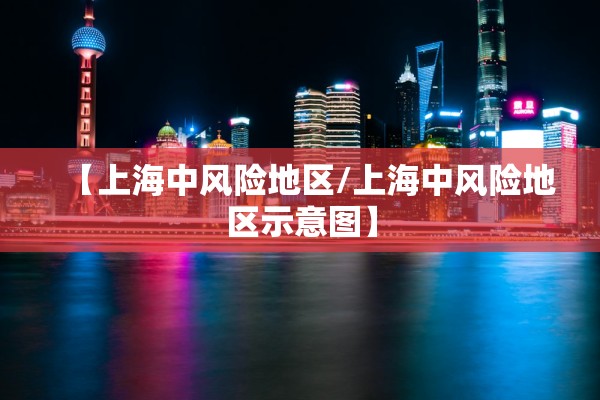 【上海中风险地区/上海中风险地区示意图】 【上海中风险地区/上海中风险地区示意图】