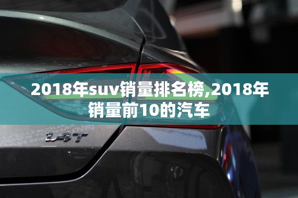2018年suv销量排名榜,2018年销量前10的汽车 2018年suv销量排名榜,2018年销量前10的汽车