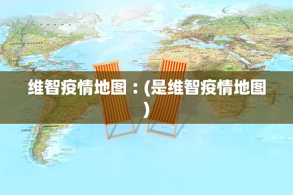 维智疫情地图︰(是维智疫情地图)