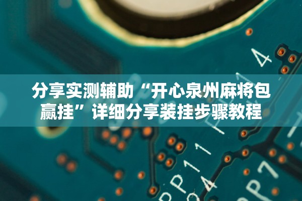 分享实测辅助“开心泉州麻将包赢挂	”详细分享装挂步骤教程