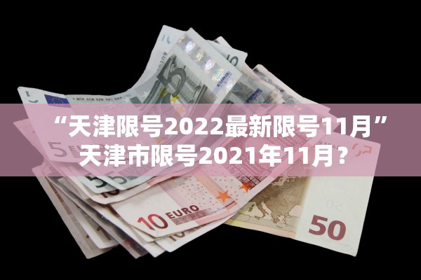 “天津限号2022最新限号11月” 天津市限号2021年11月？