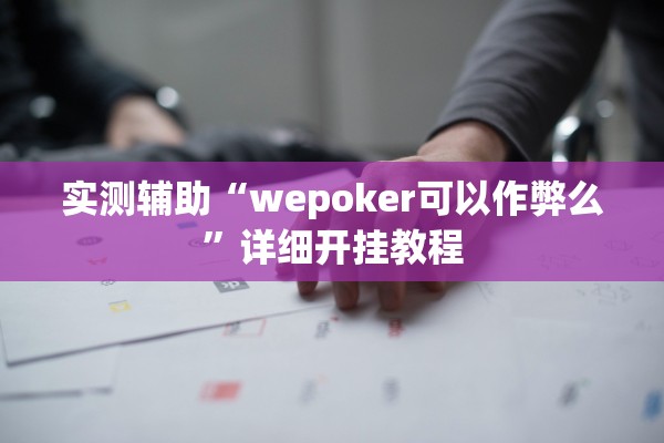 实测辅助“wepoker可以作弊么”详细开挂教程