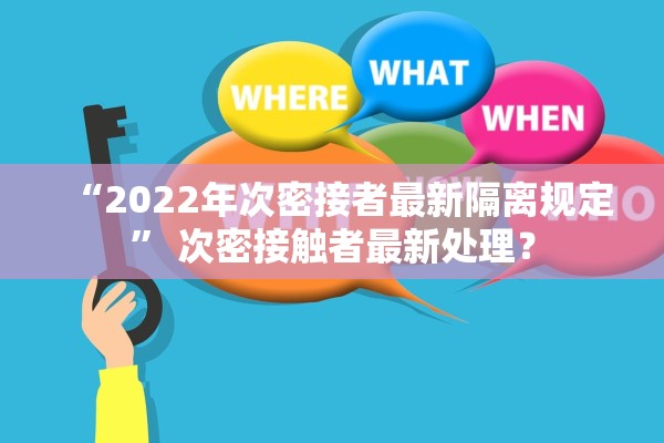 “2022年次密接者最新隔离规定” 次密接触者最新处理？
