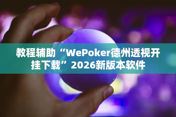 教程辅助“WePoker德州透视开挂下载”2026新版本软件