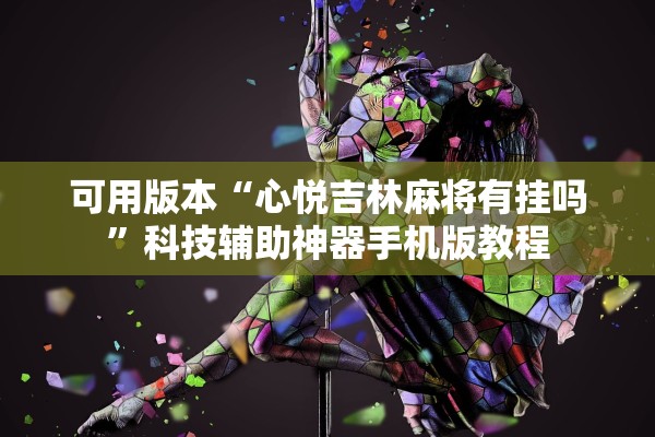 可用版本“心悦吉林麻将有挂吗	”科技辅助神器手机版教程