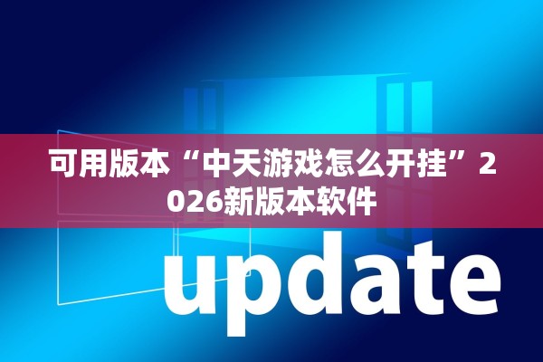可用版本“中天游戏怎么开挂”2026新版本软件