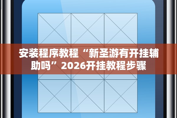 安装程序教程“新圣游有开挂辅助吗	”2026开挂教程步骤