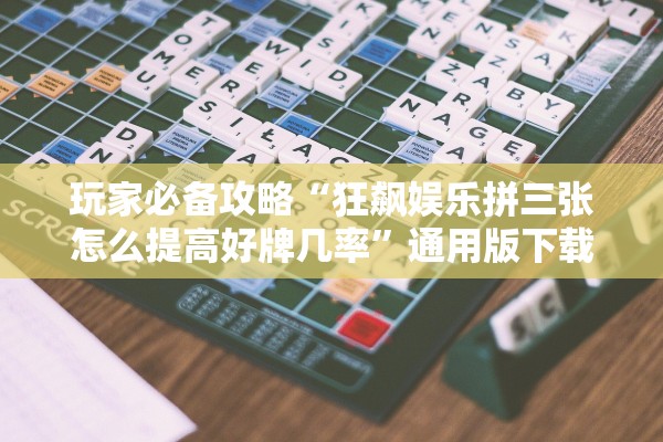 玩家必备攻略“狂飙娱乐拼三张怎么提高好牌几率	”通用版下载教程！