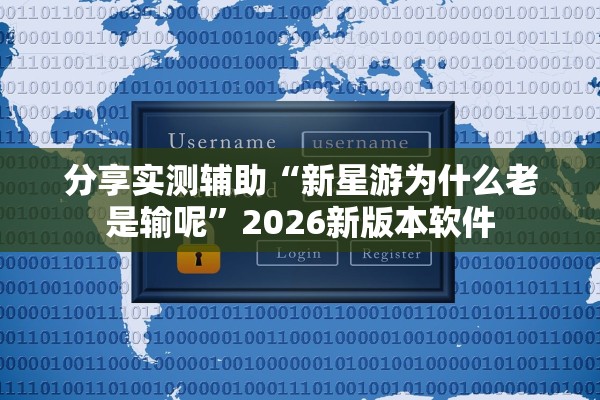 分享实测辅助“新星游为什么老是输呢”2026新版本软件