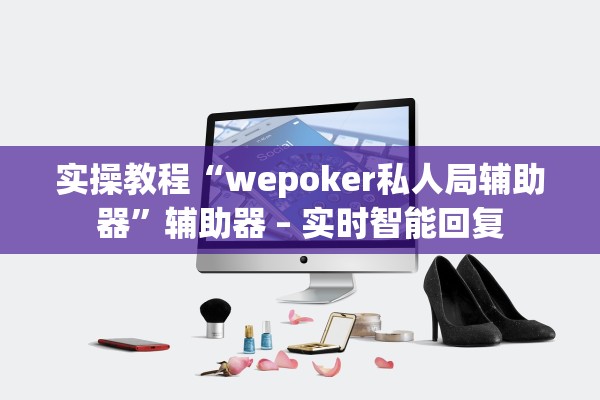 实操教程“wepoker私人局辅助器”辅助器 – 实时智能回复