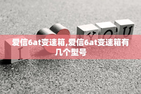 爱信6at变速箱,爱信6at变速箱有几个型号 爱信6at变速箱,爱信6at变速箱有几个型号