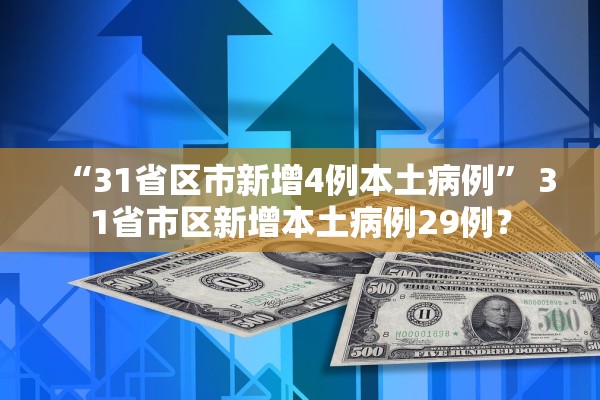 “31省区市新增4例本土病例	” 31省市区新增本土病例29例？