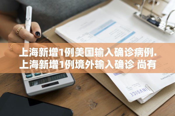 上海新增1例美国输入确诊病例.上海新增1例境外输入确诊 尚有61例在院