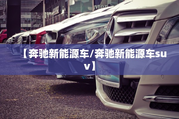 【奔驰新能源车/奔驰新能源车suv】