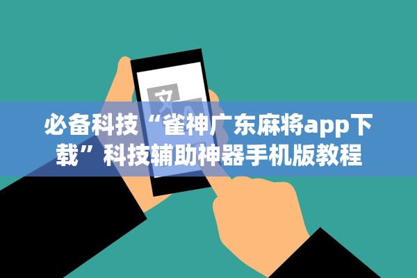 必备科技“雀神广东麻将app下载”科技辅助神器手机版教程