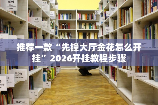 推荐一款“先锋大厅金花怎么开挂”2026开挂教程步骤