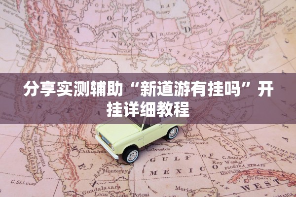 分享实测辅助“新道游有挂吗”开挂详细教程
