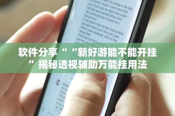 软件分享““新好游能不能开挂”揭秘透视辅助万能挂用法