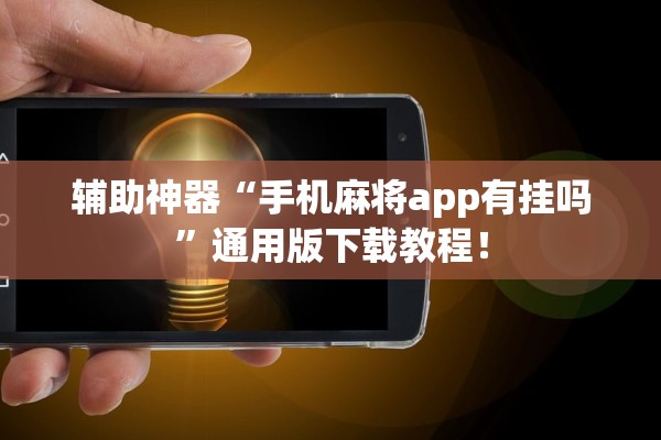 辅助神器“手机麻将app有挂吗”通用版下载教程！