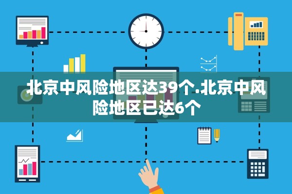 北京中风险地区达39个.北京中风险地区已达6个