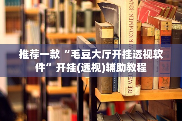 推荐一款“毛豆大厅开挂透视软件”开挂(透视)辅助教程