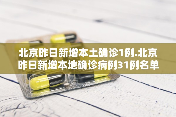 北京昨日新增本土确诊1例.北京昨日新增本地确诊病例31例名单 北京昨日新增本土确诊1例.北京昨日新增本地确诊病例31例名单