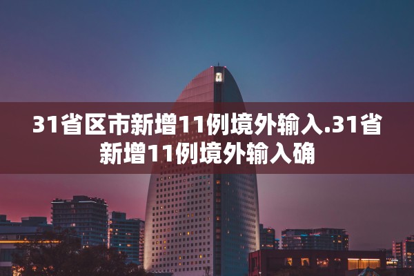 31省区市新增11例境外输入.31省新增11例境外输入确