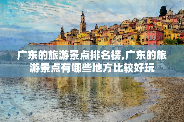 广东的旅游景点排名榜,广东的旅游景点有哪些地方比较好玩