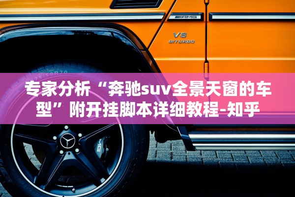 专家分析“奔驰suv全景天窗的车型”附开挂脚本详细教程-知乎