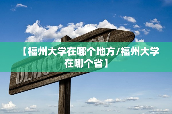 【福州大学在哪个地方/福州大学在哪个省】