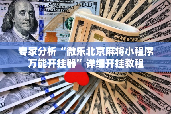 专家分析“微乐北京麻将小程序万能开挂器”详细开挂教程
