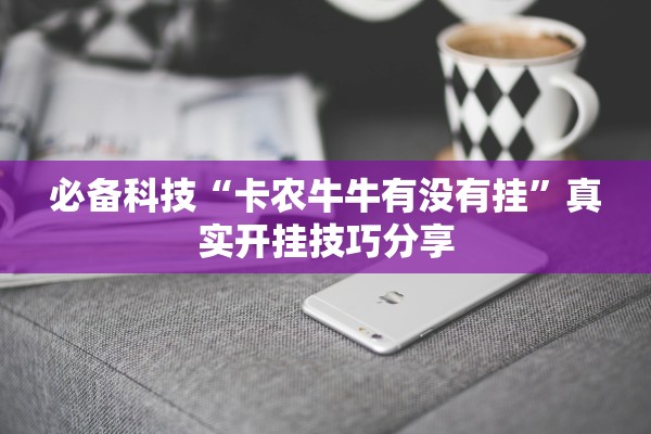 必备科技“卡农牛牛有没有挂”真实开挂技巧分享