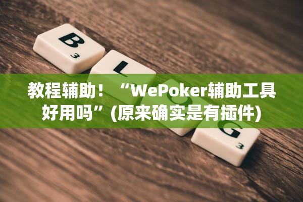 教程辅助！“WePoker辅助工具好用吗	”(原来确实是有插件)