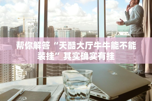 帮你解答“天酷大厅牛牛能不能装挂”其实确实有挂
