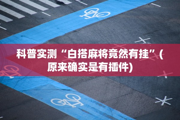 科普实测“白搭麻将竟然有挂	”(原来确实是有插件)
