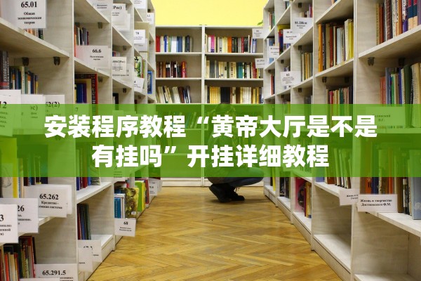 安装程序教程“黄帝大厅是不是有挂吗	”开挂详细教程