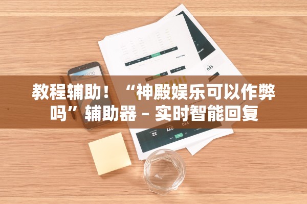 教程辅助！“神殿娱乐可以作弊吗”辅助器 – 实时智能回复