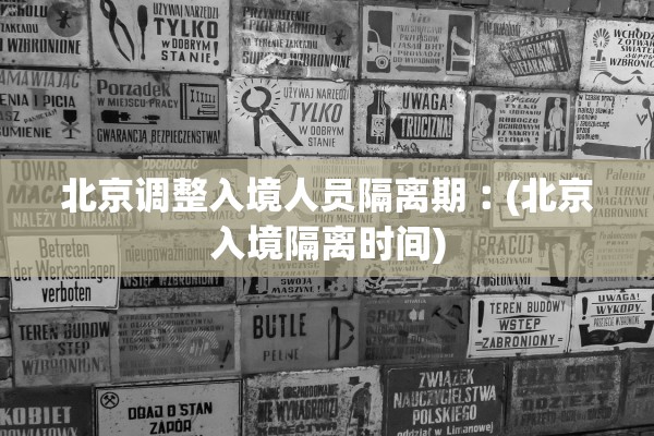 北京调整入境人员隔离期︰(北京入境隔离时间)